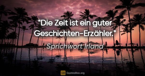 Sprichwort Irland Zitat: "Die Zeit ist ein guter Geschichten-Erzähler."