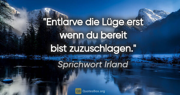 Sprichwort Irland Zitat: "Entlarve die Lüge erst wenn du bereit bist zuzuschlagen."