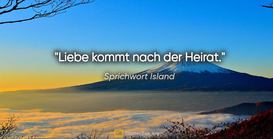 Sprichwort Island Zitat: "Liebe kommt nach der Heirat."