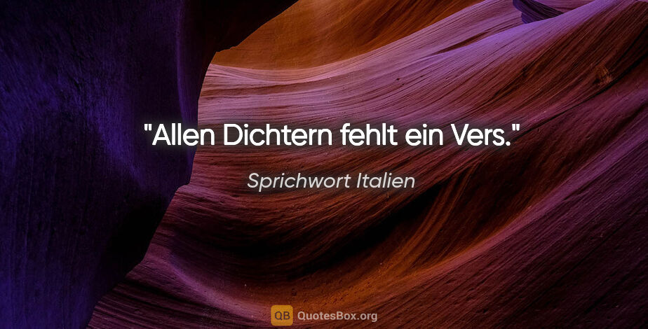 Sprichwort Italien Zitat: "Allen Dichtern fehlt ein Vers."