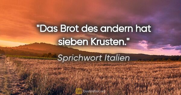 Sprichwort Italien Zitat: "Das Brot des andern hat sieben Krusten."