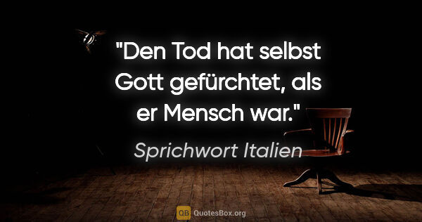 Sprichwort Italien Zitat: "Den Tod hat selbst Gott gefürchtet, als er Mensch war."