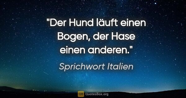 Sprichwort Italien Zitat: "Der Hund läuft einen Bogen, der Hase einen anderen."