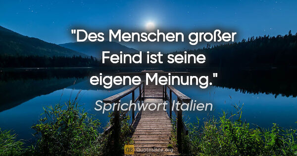 Sprichwort Italien Zitat: "Des Menschen großer Feind ist seine eigene Meinung."