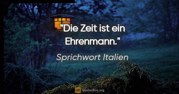 Sprichwort Italien Zitat: "Die Zeit ist ein Ehrenmann."