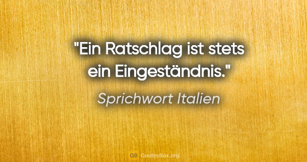 Sprichwort Italien Zitat: "Ein Ratschlag ist stets ein Eingeständnis."