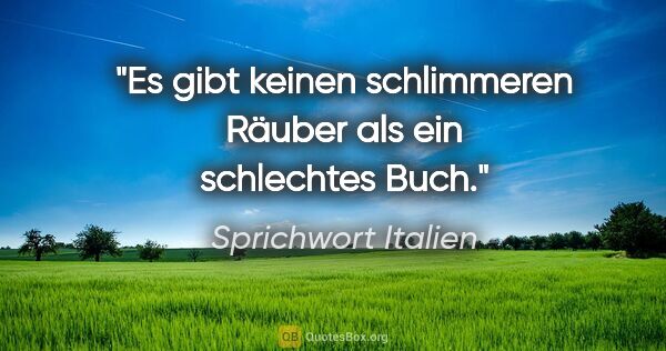 Sprichwort Italien Zitat: "Es gibt keinen schlimmeren Räuber als ein schlechtes Buch."