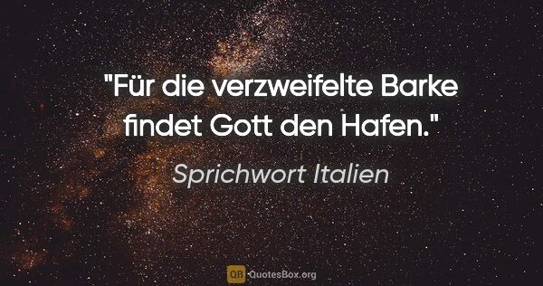 Sprichwort Italien Zitat: "Für die verzweifelte Barke findet Gott den Hafen."