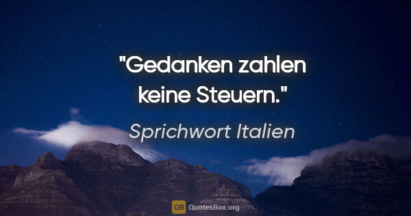 Sprichwort Italien Zitat: "Gedanken zahlen keine Steuern."