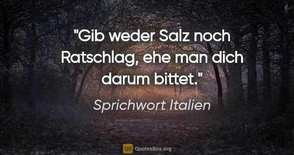 Sprichwort Italien Zitat: "Gib weder Salz noch Ratschlag, ehe man dich darum bittet."