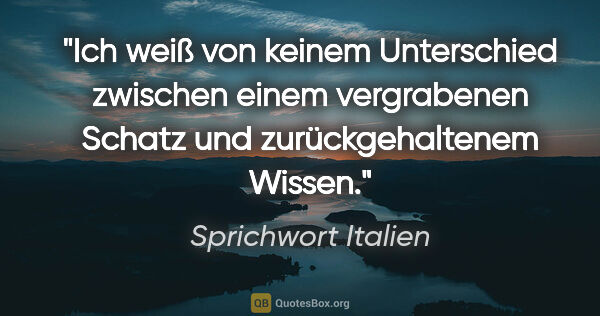 Sprichwort Italien Zitat: "Ich weiß von keinem Unterschied zwischen einem vergrabenen..."