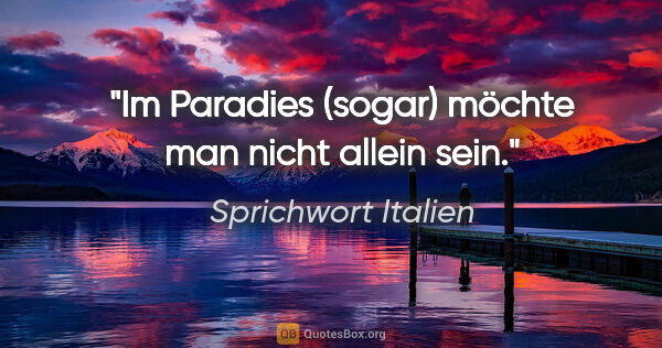 Sprichwort Italien Zitat: "Im Paradies (sogar) möchte man nicht allein sein."