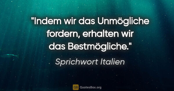 Sprichwort Italien Zitat: "Indem wir das Unmögliche fordern, erhalten wir das Bestmögliche."