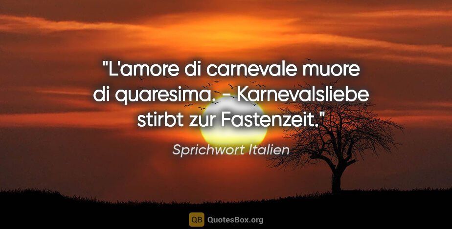 Sprichwort Italien Zitat: "L'amore di carnevale muore di quaresima. - Karnevalsliebe..."
