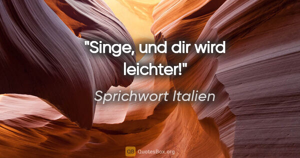 Sprichwort Italien Zitat: "Singe, und dir wird leichter!"