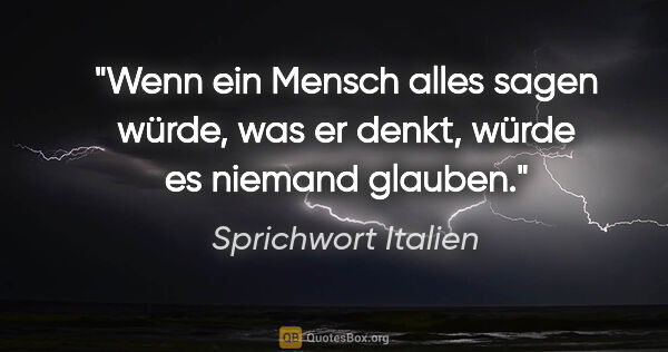 Sprichwort Italien Zitat: "Wenn ein Mensch alles sagen würde, was er denkt, würde es..."