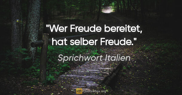 Sprichwort Italien Zitat: "Wer Freude bereitet, hat selber Freude."