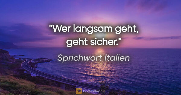 Sprichwort Italien Zitat: "Wer langsam geht, geht sicher."