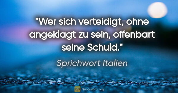 Sprichwort Italien Zitat: "Wer sich verteidigt, ohne angeklagt zu sein, offenbart seine..."