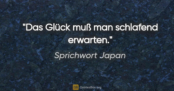 Sprichwort Japan Zitat: "Das Glück muß man schlafend erwarten."