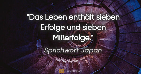 Sprichwort Japan Zitat: "Das Leben enthält sieben Erfolge und sieben Mißerfolge."