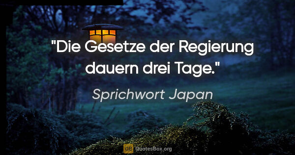 Sprichwort Japan Zitat: "Die Gesetze der Regierung dauern drei Tage."