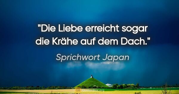 Sprichwort Japan Zitat: "Die Liebe erreicht sogar die Krähe auf dem Dach."