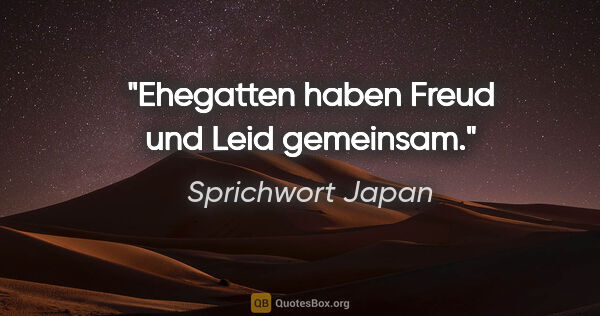 Sprichwort Japan Zitat: "Ehegatten haben Freud und Leid gemeinsam."