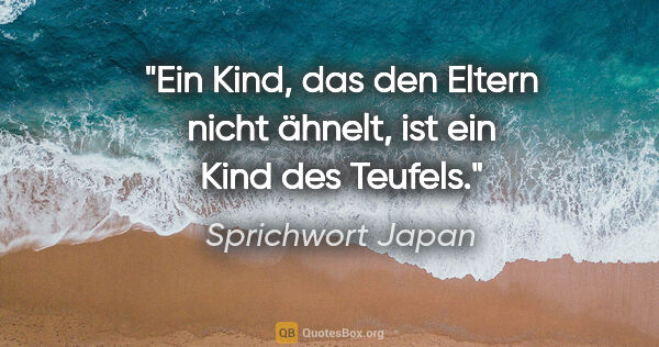 Sprichwort Japan Zitat: "Ein Kind, das den Eltern nicht ähnelt, ist ein Kind des Teufels."