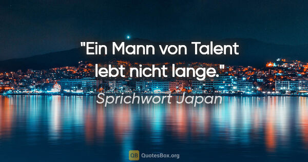 Sprichwort Japan Zitat: "Ein Mann von Talent lebt nicht lange."