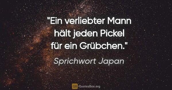 Sprichwort Japan Zitat: "Ein verliebter Mann hält jeden Pickel für ein Grübchen."