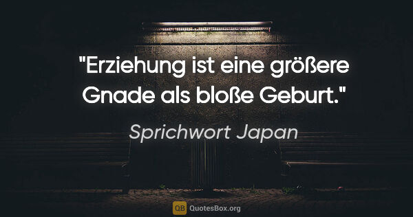 Sprichwort Japan Zitat: "Erziehung ist eine größere Gnade als bloße Geburt."