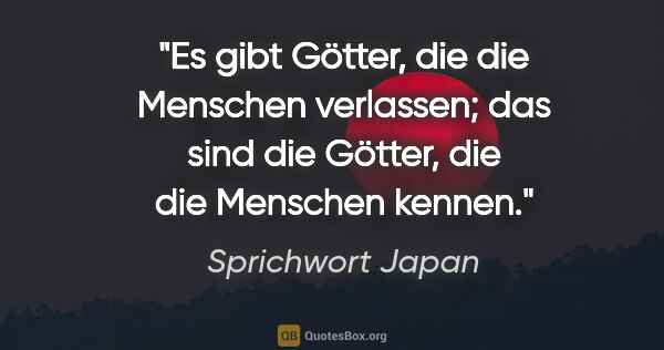 Sprichwort Japan Zitat: "Es gibt Götter, die die Menschen verlassen; das sind die..."