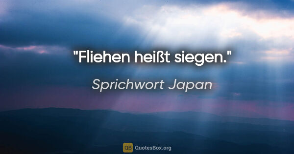 Sprichwort Japan Zitat: "Fliehen heißt siegen."