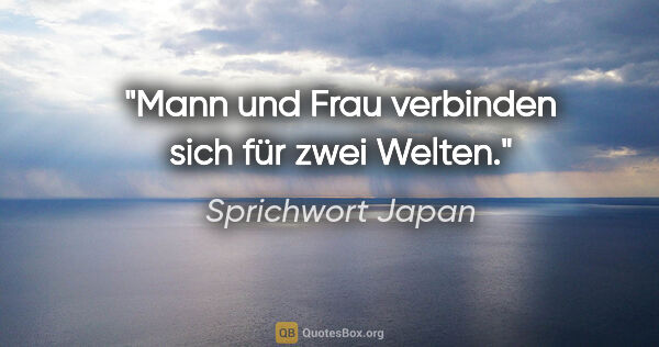 Sprichwort Japan Zitat: "Mann und Frau verbinden sich für zwei Welten."