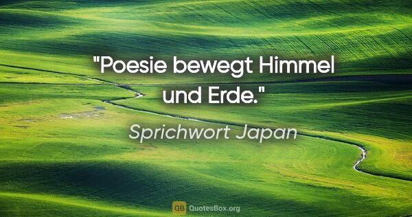 Sprichwort Japan Zitat: "Poesie bewegt Himmel und Erde."