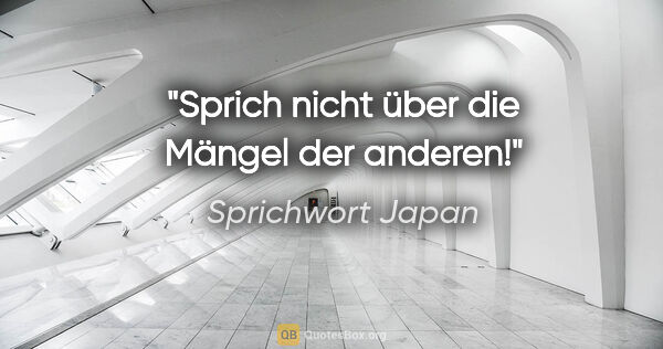 Sprichwort Japan Zitat: "Sprich nicht über die Mängel der anderen!"