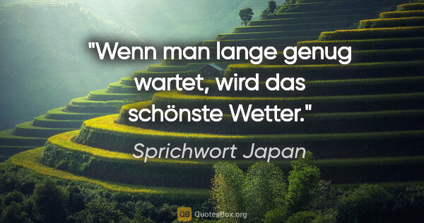 Sprichwort Japan Zitat: "Wenn man lange genug wartet, wird das schönste Wetter."