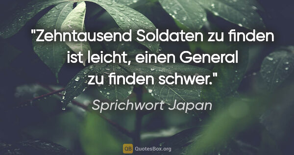 Sprichwort Japan Zitat: "Zehntausend Soldaten zu finden ist leicht, einen General zu..."