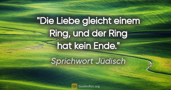 Sprichwort Jüdisch Zitat: "Die Liebe gleicht einem Ring, und der Ring hat kein Ende."