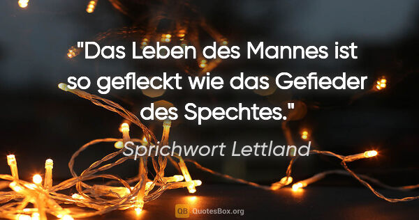 Sprichwort Lettland Zitat: "Das Leben des Mannes ist so gefleckt wie das Gefieder des..."