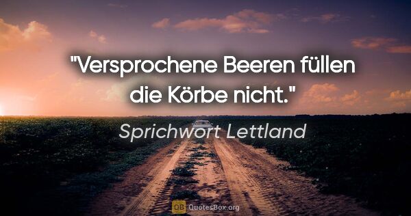 Sprichwort Lettland Zitat: "Versprochene Beeren füllen die Körbe nicht."