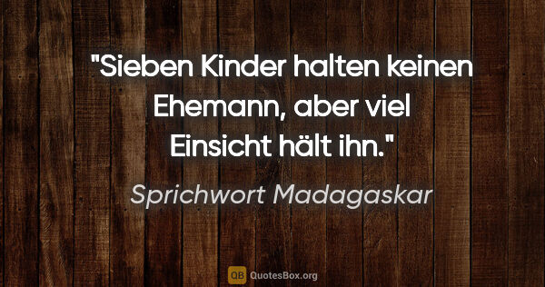 Sprichwort Madagaskar Zitat: "Sieben Kinder halten keinen Ehemann, aber viel Einsicht hält ihn."