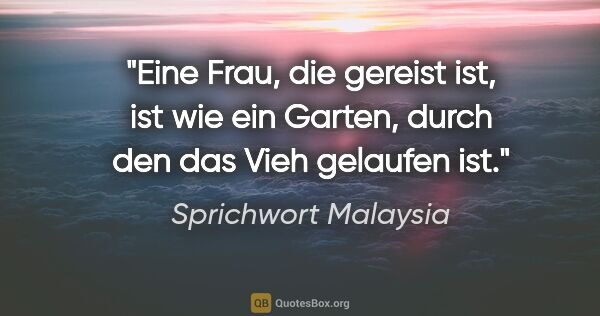 Sprichwort Malaysia Zitat: "Eine Frau, die gereist ist, ist wie ein Garten, durch den das..."