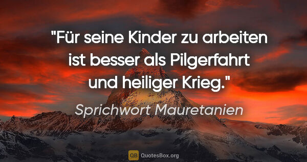 Sprichwort Mauretanien Zitat: "Für seine Kinder zu arbeiten ist besser als Pilgerfahrt und..."