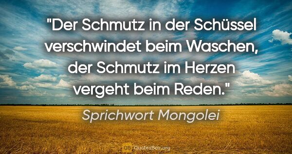 Sprichwort Mongolei Zitat: "Der Schmutz in der Schüssel verschwindet beim Waschen, der..."