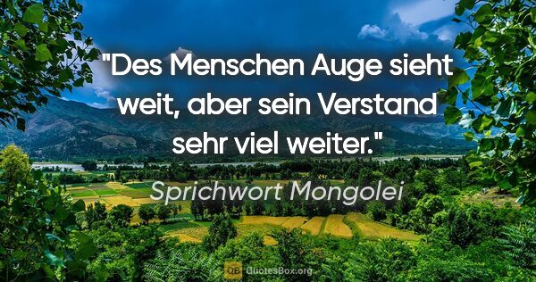 Sprichwort Mongolei Zitat: "Des Menschen Auge sieht weit, aber sein Verstand sehr viel..."