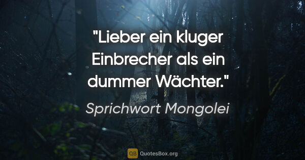 Sprichwort Mongolei Zitat: "Lieber ein kluger Einbrecher als ein dummer Wächter."