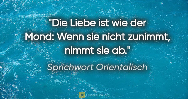 Sprichwort Orientalisch Zitat: "Die Liebe ist wie der Mond: Wenn sie nicht zunimmt, nimmt sie ab."