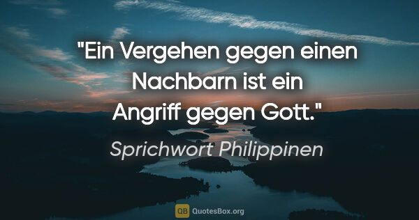 Sprichwort Philippinen Zitat: "Ein Vergehen gegen einen Nachbarn ist ein Angriff gegen Gott."